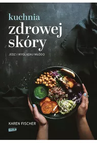 Kuchnia zdrowej sk�ry. Jedz i wygl�daj m�odo
