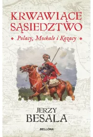 Krwawi�ce s�siedztwo. Polacy, Moskale i Kozacy. P�on�cy wsch�d Rzeczypospolitej szlacheckiej