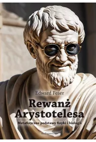Rewan� Arystotelesa. Metafizyczne podstawy fizyki i biologii