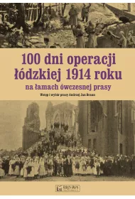 100 dni operacji ��dzkiej 1914 roku na �amach �wczesnej prasy
