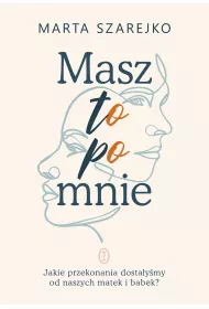 Masz to po mnie. Jakie przekonania dostaymy od naszych matek i babek?