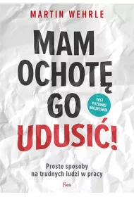 Mam ochot� go udusi�! Proste sposoby na trudnych ludzi w pracy