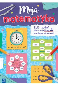 Moja matematyka. Zbi�r zada� dla uczni�w szko�y podstawowej.