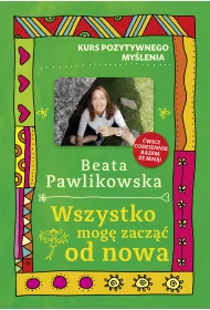 Kurs pozytywnego mylenia. Wszystko mog zacz od nowa