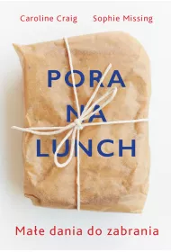 Pora na lunch. Przepisy na ma�e dania idealne do zabrania