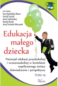 Edukacja ma�ego dziecka Tom 19 Potencja� edukacji przedszkolnej i wczesnoszkolnej w kontek�cie wsp�czesnego �wiata do�wiadczenia i perspektywy