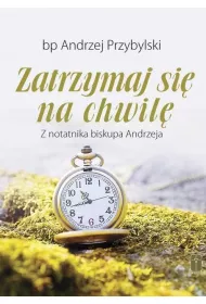 Zatrzymaj si� na chwil�. Z notatnika biskupa Andrzeja