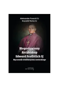 Bogosawiony Arcybiskup Edward Profittlich SJ. Mczennik totalitaryzmu sowieckiego.