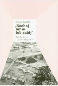 Kochaj mnie lub zabij. Sarah Kane i teatr skrajno�ci