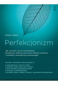 Perfekcjonizm. Jak uwolni� si� od samokrytyki, zbudowa� stabilne poczucie w�asnej warto�ci i odnale�� wewn�trzn� r�wnowag�