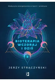 Bioterapia wczoraj i dzi�. Medycyna energetyczna w teorii i praktyce