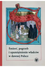 �mier�, pogrzeb i upami�tnienie w�adc�w w dawnej Polsce