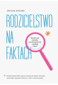 Rodzicielstwo na faktach. Skuteczne metody wychowawcze wed�ug nauki