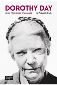 Dorothy Day. �ycie, dzia�alno��, duchowo��