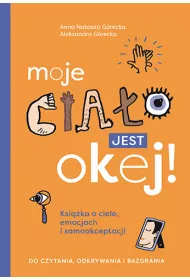 Moje cia�o jest okej! Ksi��ka o ciele, emocjach i samoakceptacji. Do czytania, odkrywania i bazgrania