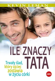 Ile znaczy tata. Trwa�y �lad, kt�ry ojciec zostawia w �yciu c�rki