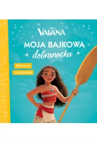 Moja bajkowa dobranocka. Disney Vaiana. Wyprawa w nieznane