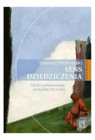 Sens dziedziczenia. My�li o polskim etosie poetyckim XX wieku