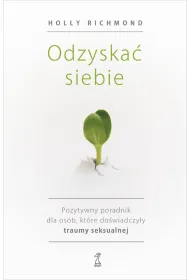 Odzyska� siebie. Pozytywny poradnik dla os�b, kt�re do�wiadczy�y traumy seksualnej
