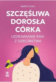 Szcz�liwa doros�a c�rka Uzdrawianie ran z dzieci�stwa