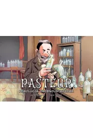 Pasteur. Rewolucja drobnoustrojowa. Najwybitniejsi Naukowcy
