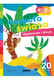 Dooko�a �wiata. Akademia M�drego Dziecka. Wydzieram i klej�