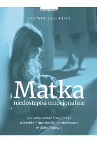 eBook Matka niedostpna emocjonalnie. Jak rozpozna i wyleczy niewidzialne skutki zaniedbania w dziecistwie mobi epub