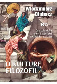O kultur� filozofii. Co o cz�owieku m�wili najwi�ksi my�liciele ludzko�ci