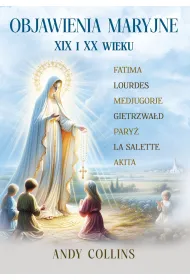 Objawienia Maryjne XIX i XX wieku. Przysz�o�� Ko�cio�a, Polski i �wiata