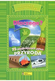 Dlaczego? 75 pasjonuj�cych pyta�. Przyroda