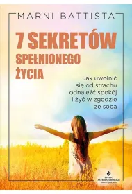 7 sekret�w spe�nionego �ycia.  Jak uwolni� si� od strachu, odnale�� spok�j i �y� w zgodzie ze sob�