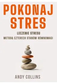 Pokonaj stres. Leczenie stresu metod� czterech stan�w r�wnowagi