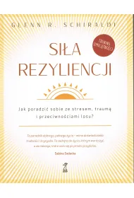 Si�a Rezyliencji. Jak poradzi� sobie ze stresem, traum� i przeciwno�ciami losu
