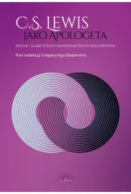 C.S. Lewis jako apologeta. Mocne i s�abe strony najwa�niejszych argument�w