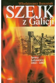 Szejk z Galicji. Ignacy �ukasiewicz 1822-1882