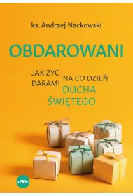 Obdarowani. Jak �y� na co dzie� darami Ducha �wi�tego