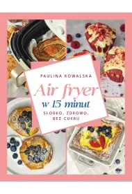 Air fryer w 15 minut. S�odko, zdrowo, bez cukru