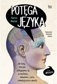 Potga jzyka. Jak kody, ktrymi posugujemy si w myleniu, mwieniu i yciu, zmieniaj nasze umysy