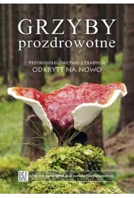 Grzyby prozdrowotne. Przyrodolecznictwo z tradycj� odkryte na nowo