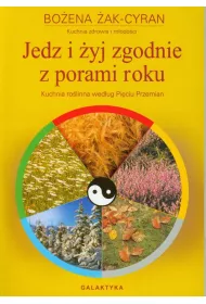 Jedz i �yj zgodnie z porami roku. Kuchnia ro�linna wed�ug Pi�ciu Przemian