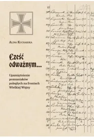 Cze�� odwa�nym&hellip; Upami�tnienie poznaniak�w poleg�ych na frontach Wielkiej Wojny