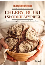 Chleby, bu�ki i s�odkie wypieki. Domowe receptury na zakwasie i dro�d�ach