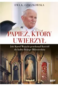 Papie�, kt�ry uwierzy�. Jak Karol Wojty�a przekona� Ko�ci� do kultu Bo�ego Mi�osierdzia