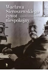 Wac�awa Sieroszewskiego �ywot niespokojny (oprawa twarda)