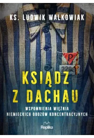 Ksidz z Dachau. Wspomnienia winia niemieckich obozw koncentracyjnych
