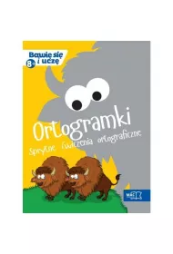 Bawi� si� i ucz�. Ortogramki Sprytne �wiczenia ortograficzne 8+