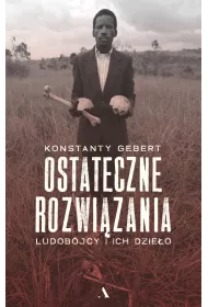 Ostateczne rozwizania. Ludobjcy i ich dzieo