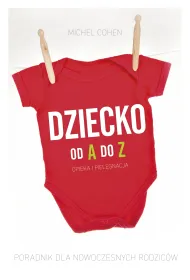 Dziecko od A do Z. Poradnik dla nowoczesnych rodzic�w