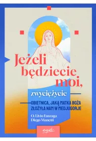 Je�eli b�dziecie moi, zwyci�ycie. Obietnica, jak� Matka Bo�a z�o�y�a nam w Medjugorje