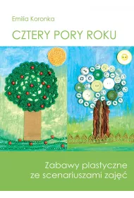 Cztery pory roku. Zabawy plastyczne ze scenariuszami zaj��